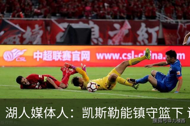 湖人媒体人：凯斯勒能镇守篮下 谁来守住外线？